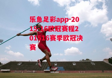 乐鱼足彩app-2015-16欧冠赛程201516赛季欧冠决赛